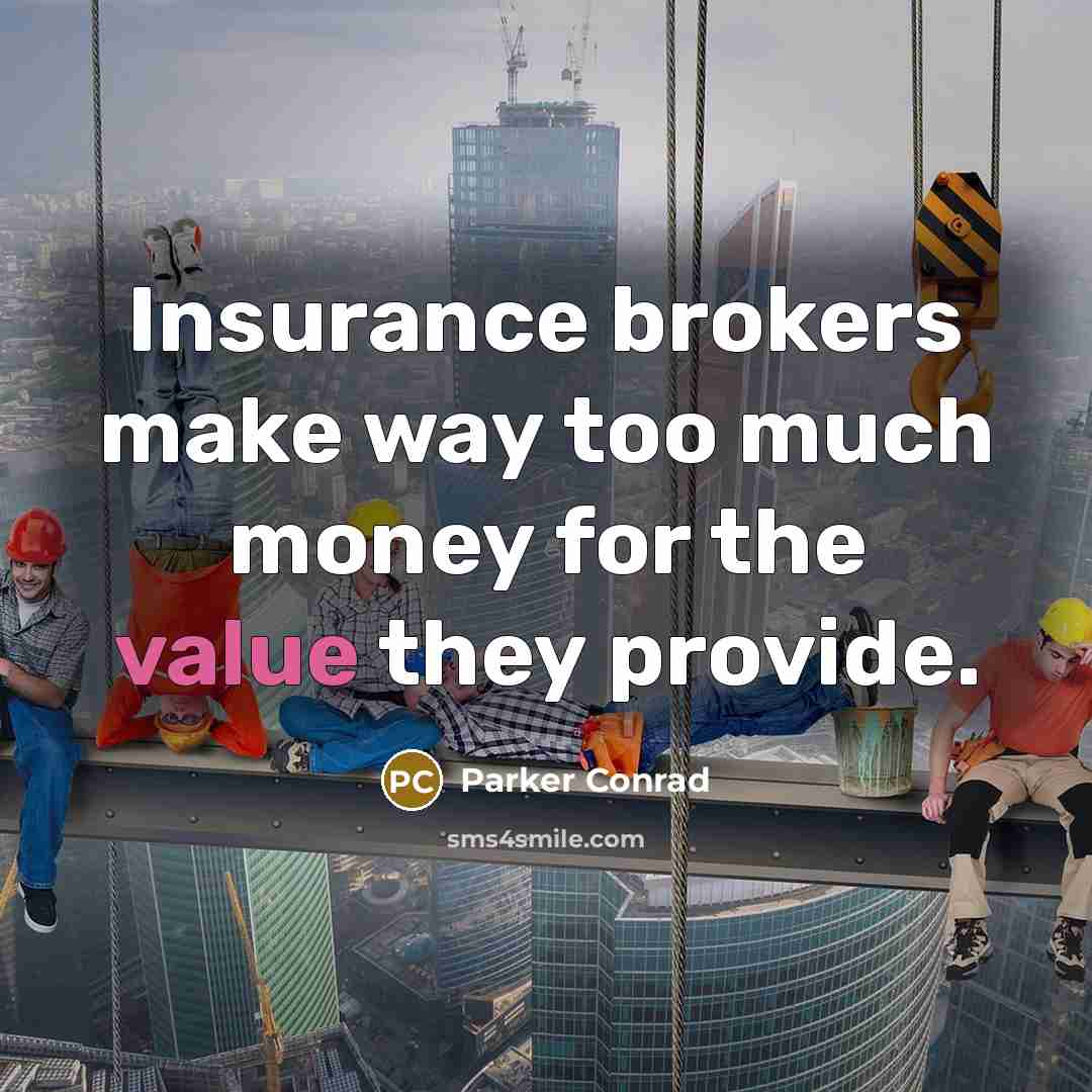 “Insurance brokers make way too much money for the value they provide.” quote by Parker Conrad