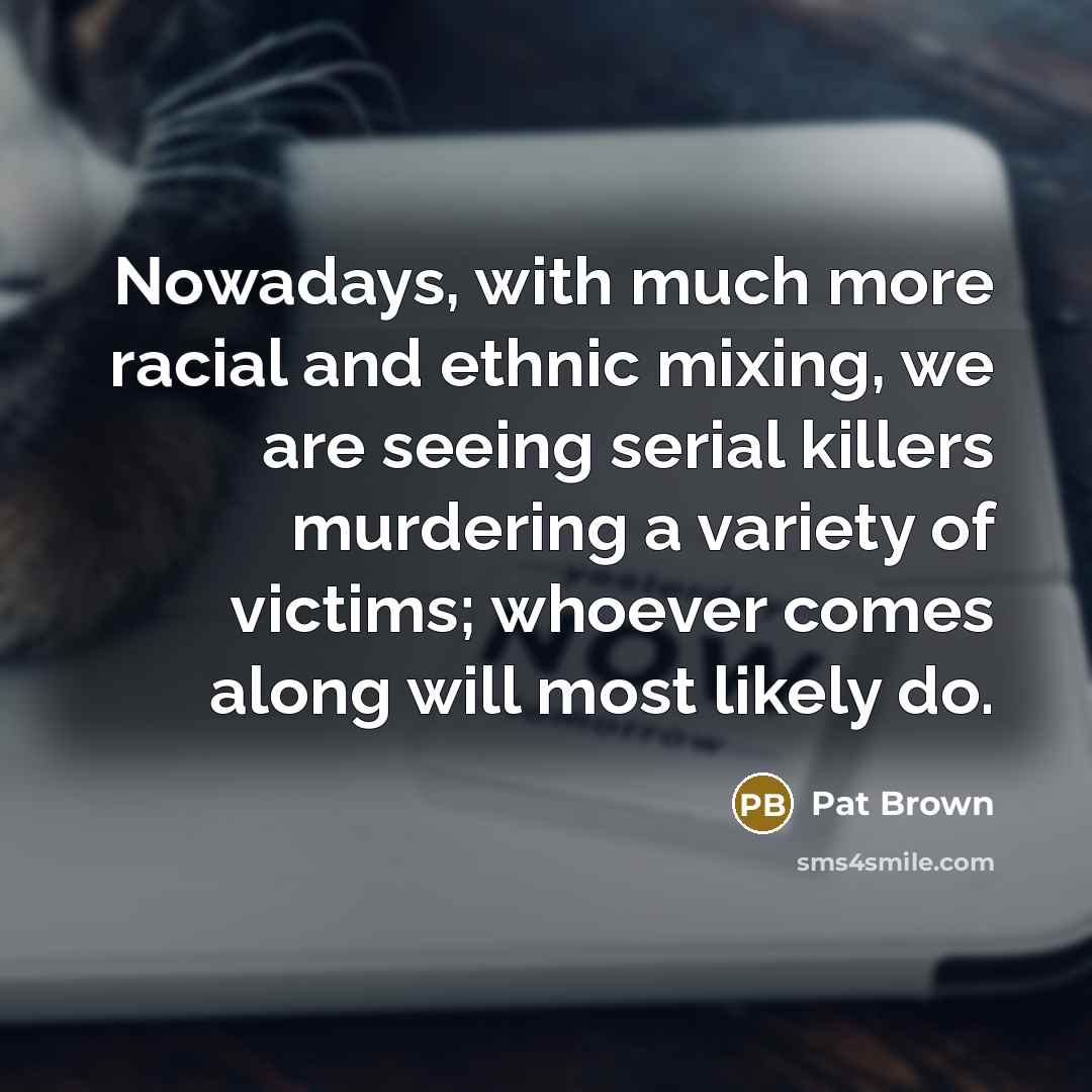 “Nowadays, with much more racial and ethnic mixing, we are…” quote by Pat Brown