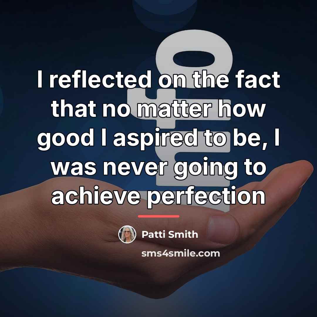 “I reflected on the fact that no matter how good…” quote by Patti Smith