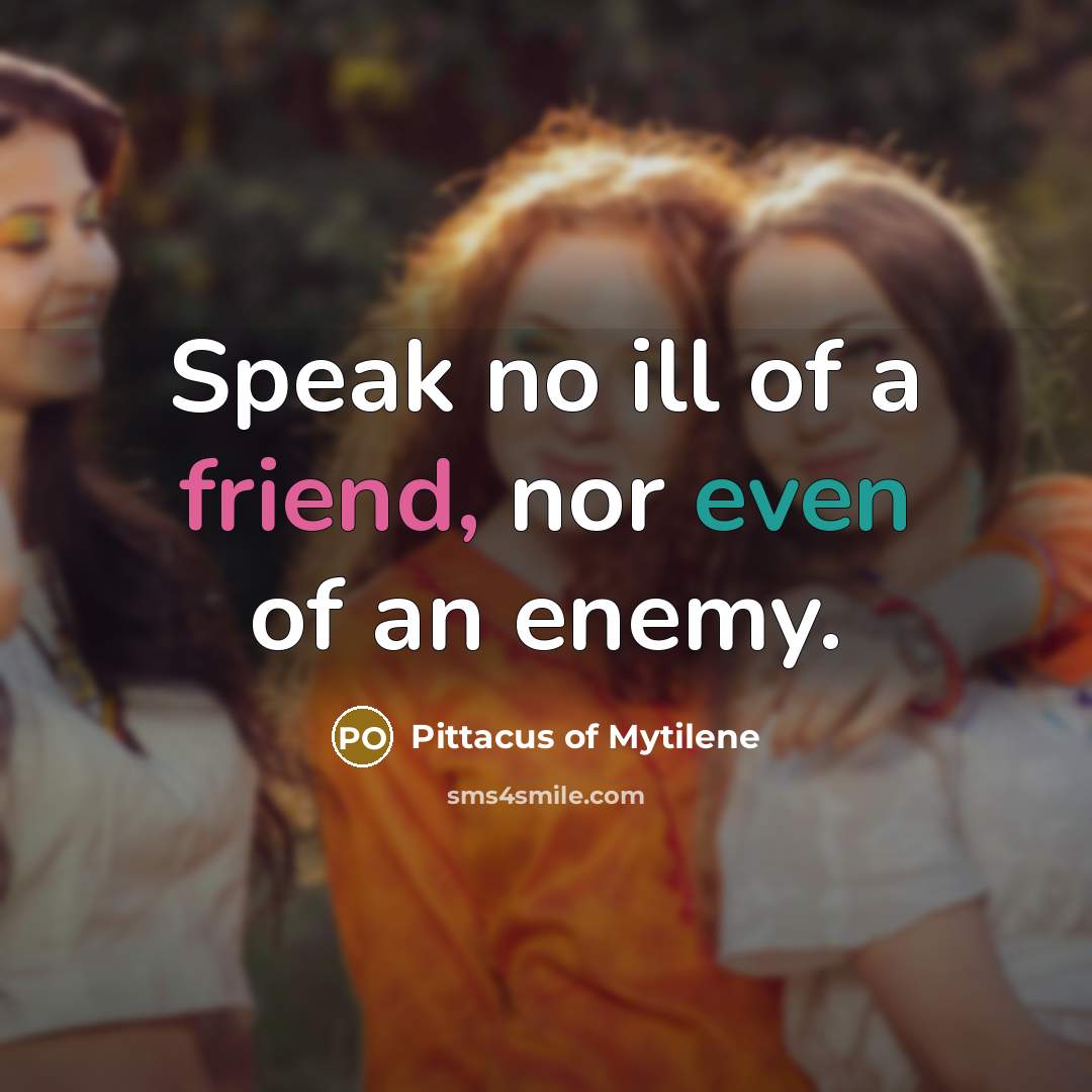 “Speak no ill of a friend, nor even of an…” quote by Pittacus of Mytilene