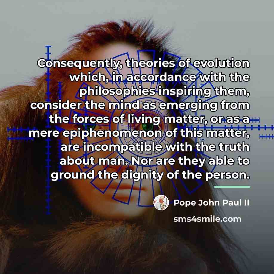“Consequently, theories of evolution which, in accordance with the philosophies…” quote by Pope John Paul II