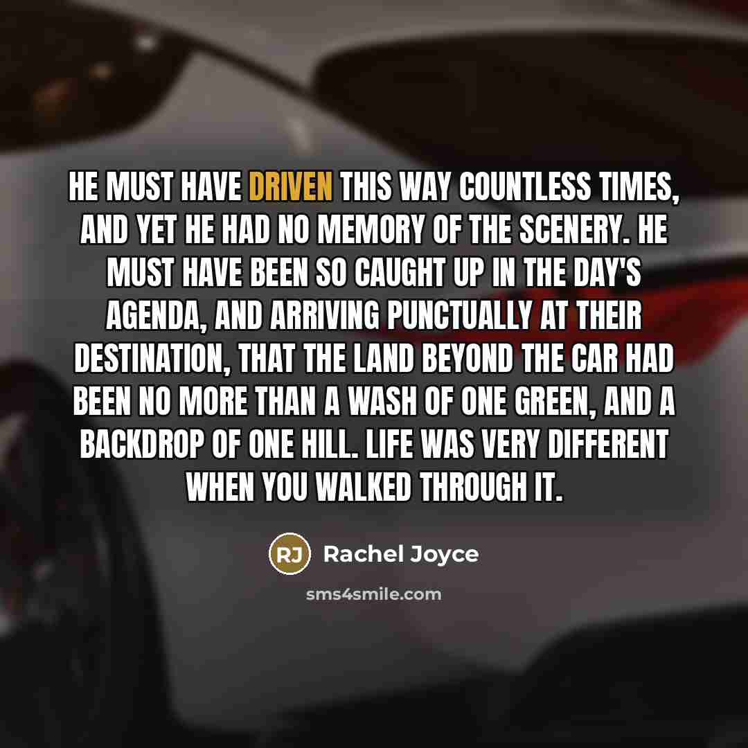 “He must have driven this way countless times, and yet…” quote by Rachel Joyce