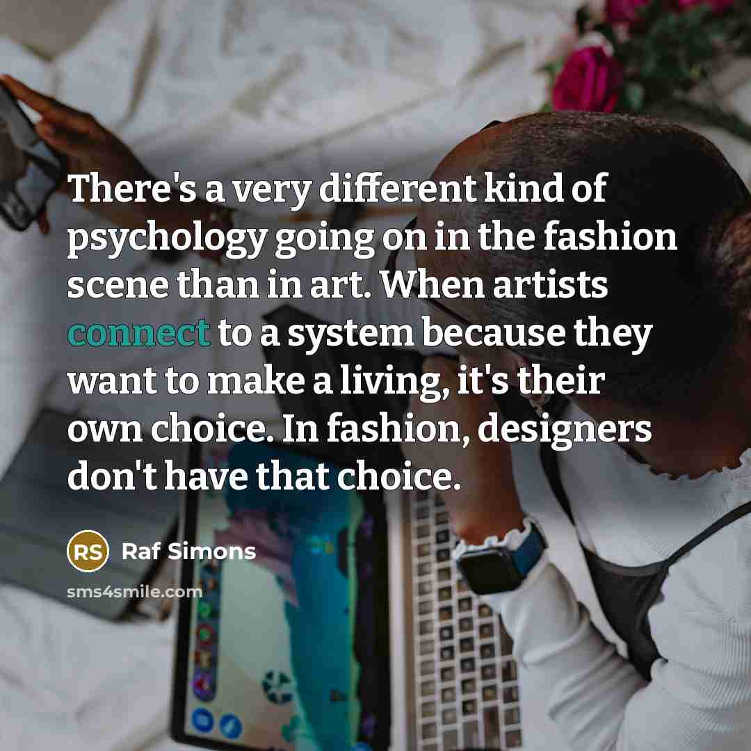“There's a very different kind of psychology going on in…” quote by Raf Simons