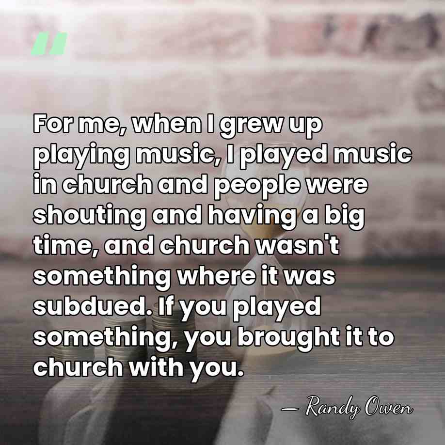 For me, when I grew up playing music, I played music in&hellip; - Randy Owen