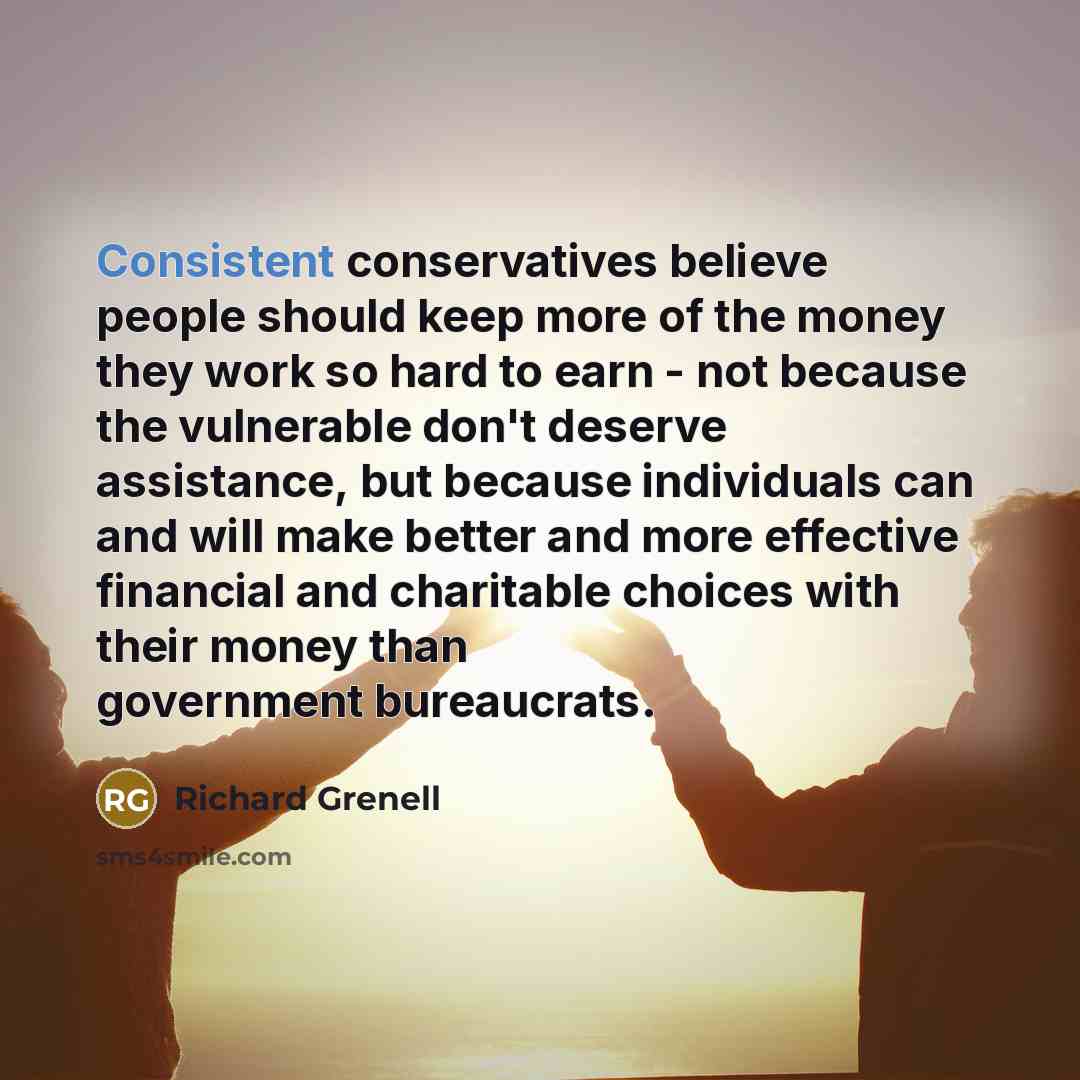 “Consistent conservatives believe people should keep more of the money…” quote by Richard Grenell