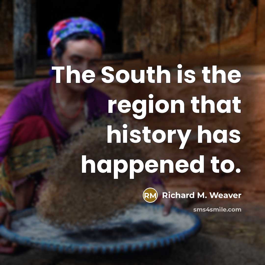 “The South is the region that history has happened to.…” quote by Richard M. Weaver