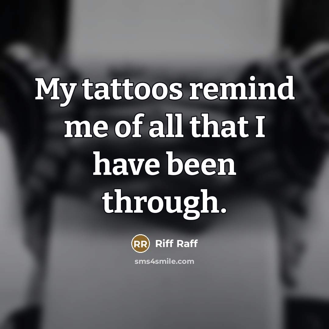 “My tattoos remind me of all that I have been…” quote by Riff Raff