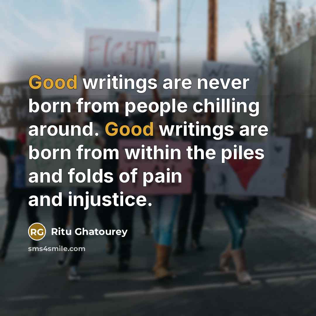 “Good writings are never born from people chilling around. Good…” quote by Ritu Ghatourey