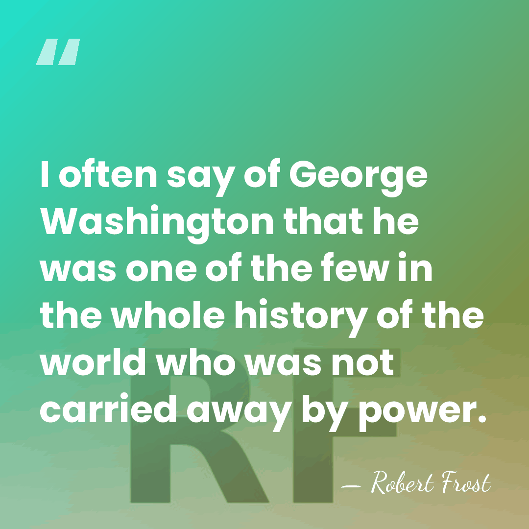 I often say of George Washington that he was one of the&hellip; - Robert Frost