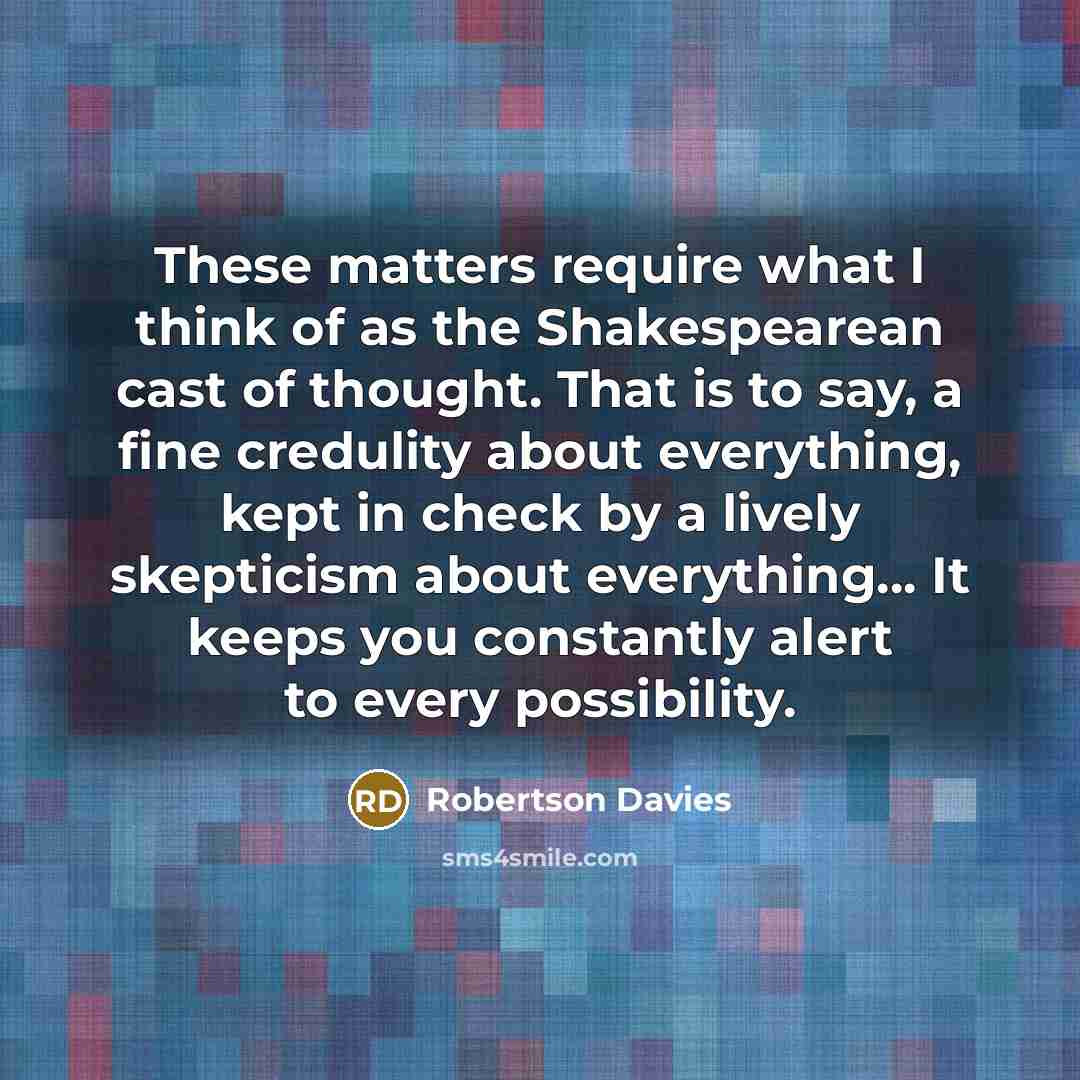 “These matters require what I think of as the Shakespearean…” quote by Robertson Davies