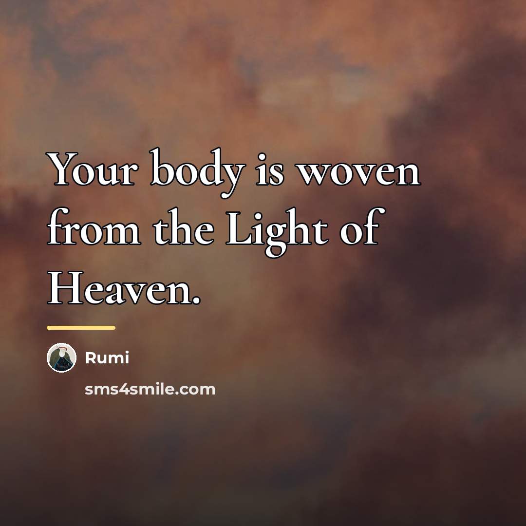 “Your body is woven from the Light of Heaven.…” quote by Rumi