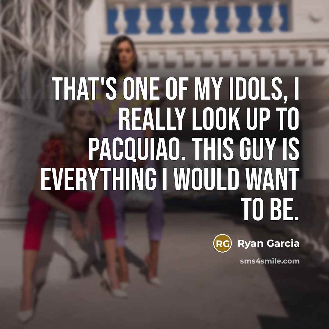 “That's one of my idols, I really look up to…” quote by Ryan Garcia
