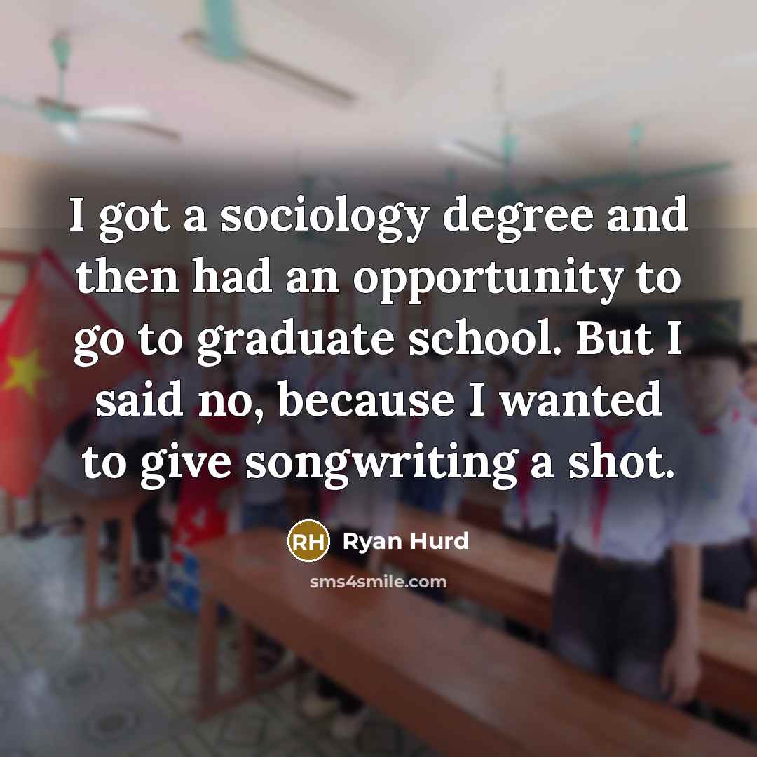 “I got a sociology degree and then had an opportunity…” quote by Ryan Hurd