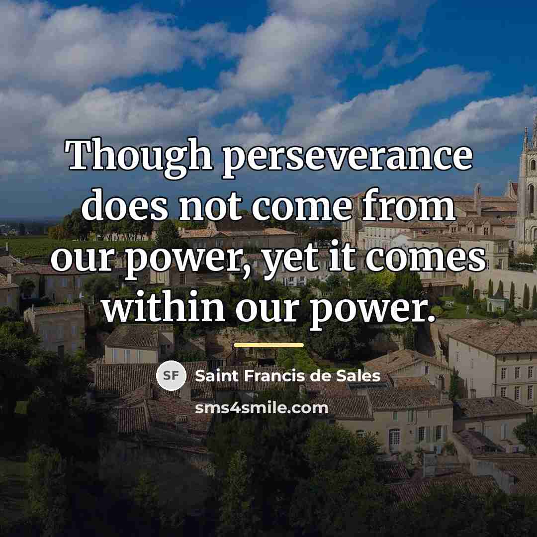“Though perseverance does not come from our power, yet it…” quote by Saint Francis de Sales