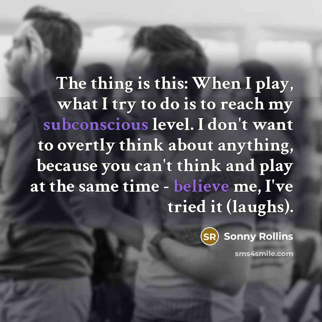“The thing is this: When I play, what I try…” quote by Sonny Rollins