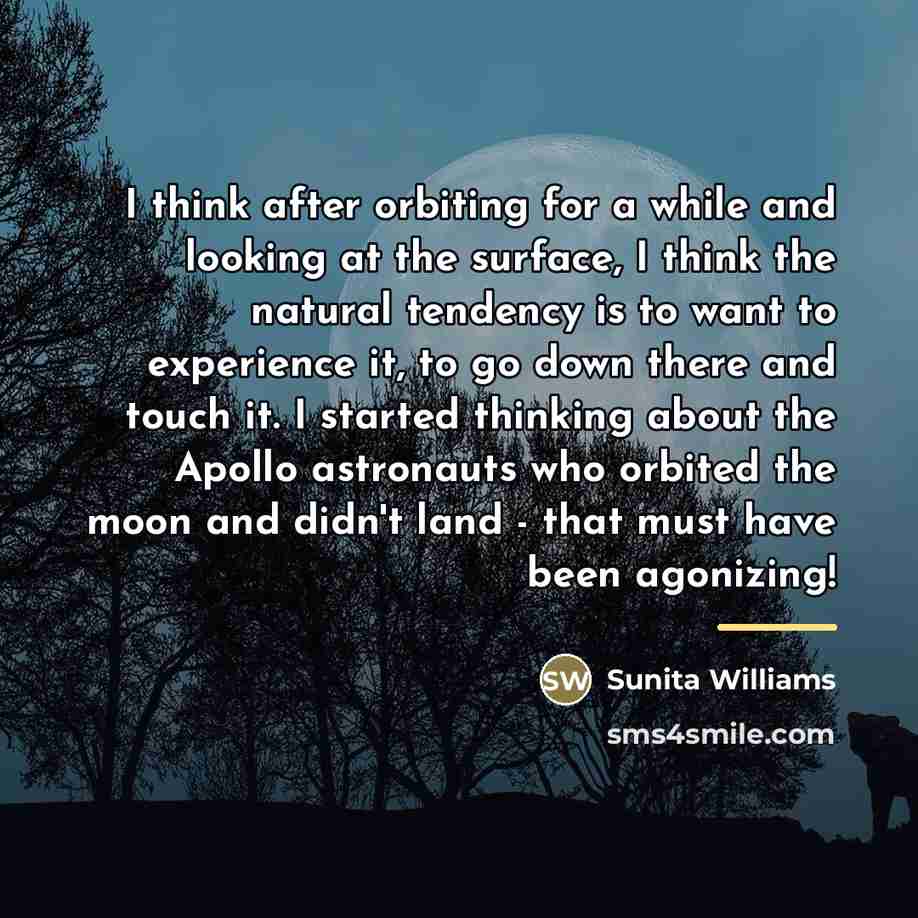 “I think after orbiting for a while and looking at…” quote by Sunita Williams