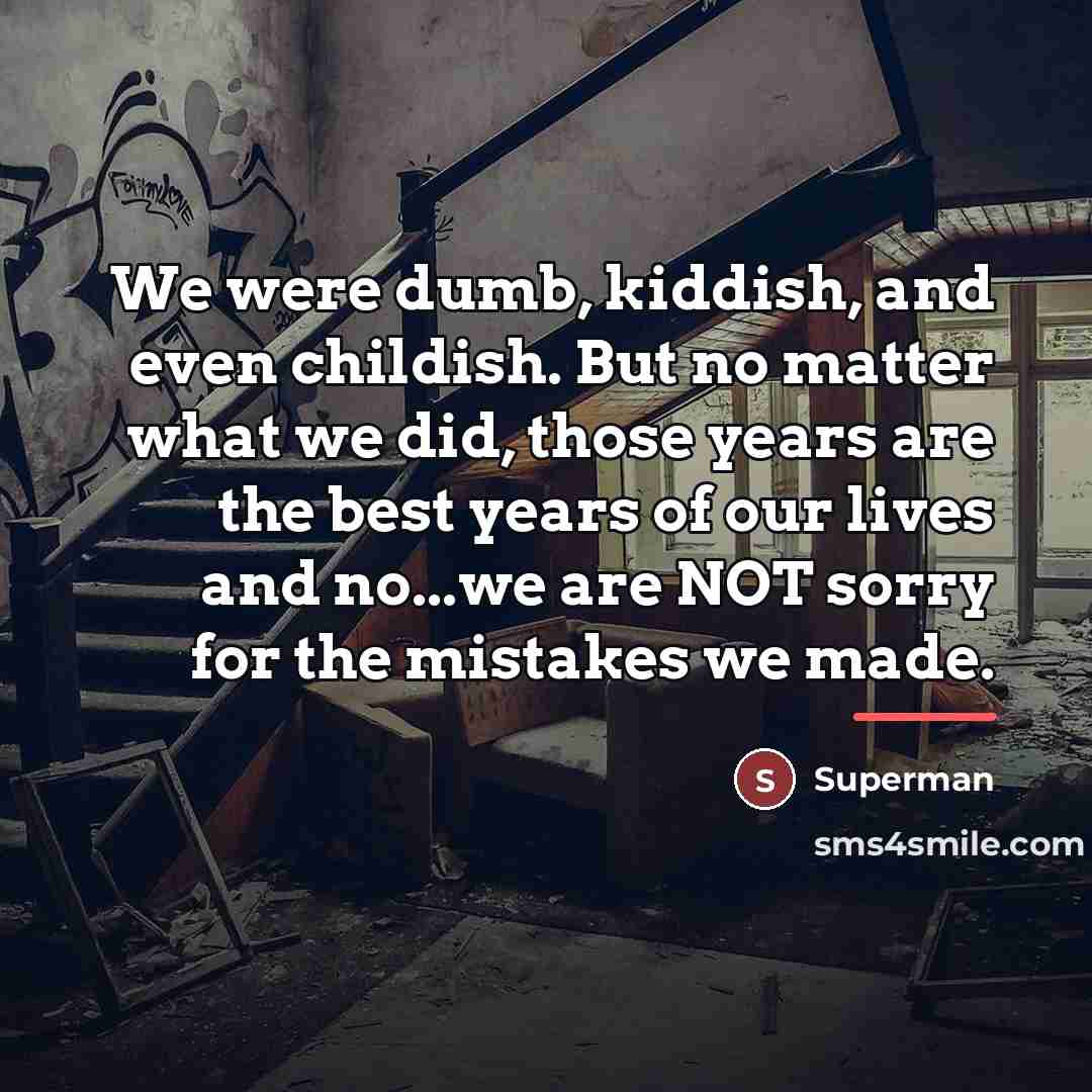 “We were dumb, kiddish, and even childish. But no matter…” quote by Superman