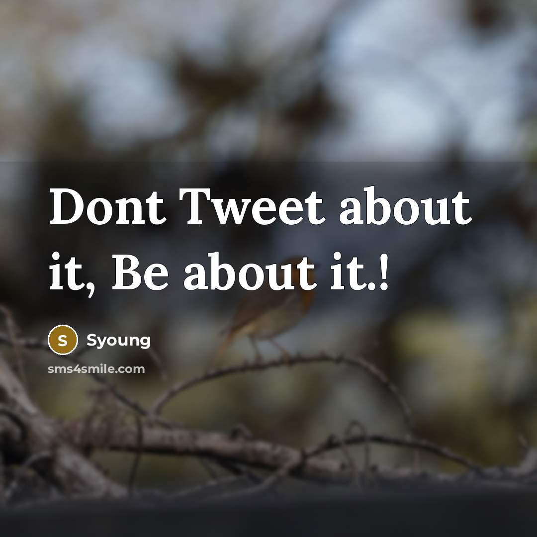 “Dont Tweet about it, Be about it.!…” quote by Syoung