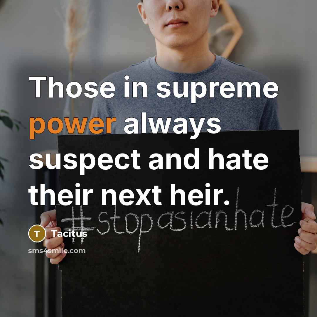 “Those in supreme power always suspect and hate their next…” quote by Tacitus