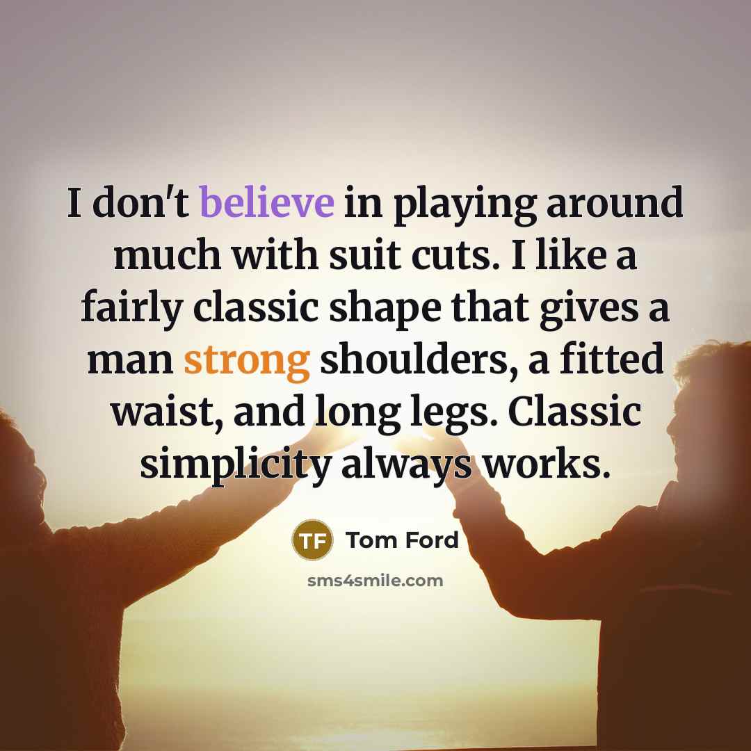 “I don't believe in playing around much with suit cuts.…” quote by Tom Ford