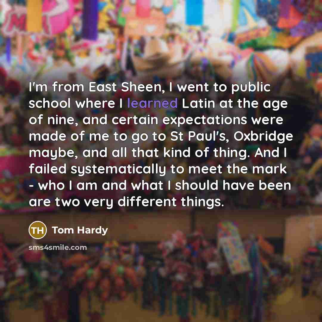 “I'm from East Sheen, I went to public school where…” quote by Tom Hardy