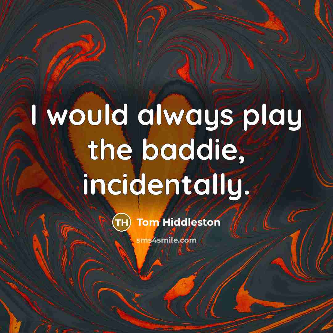 “I would always play the baddie, incidentally.…” quote by Tom Hiddleston