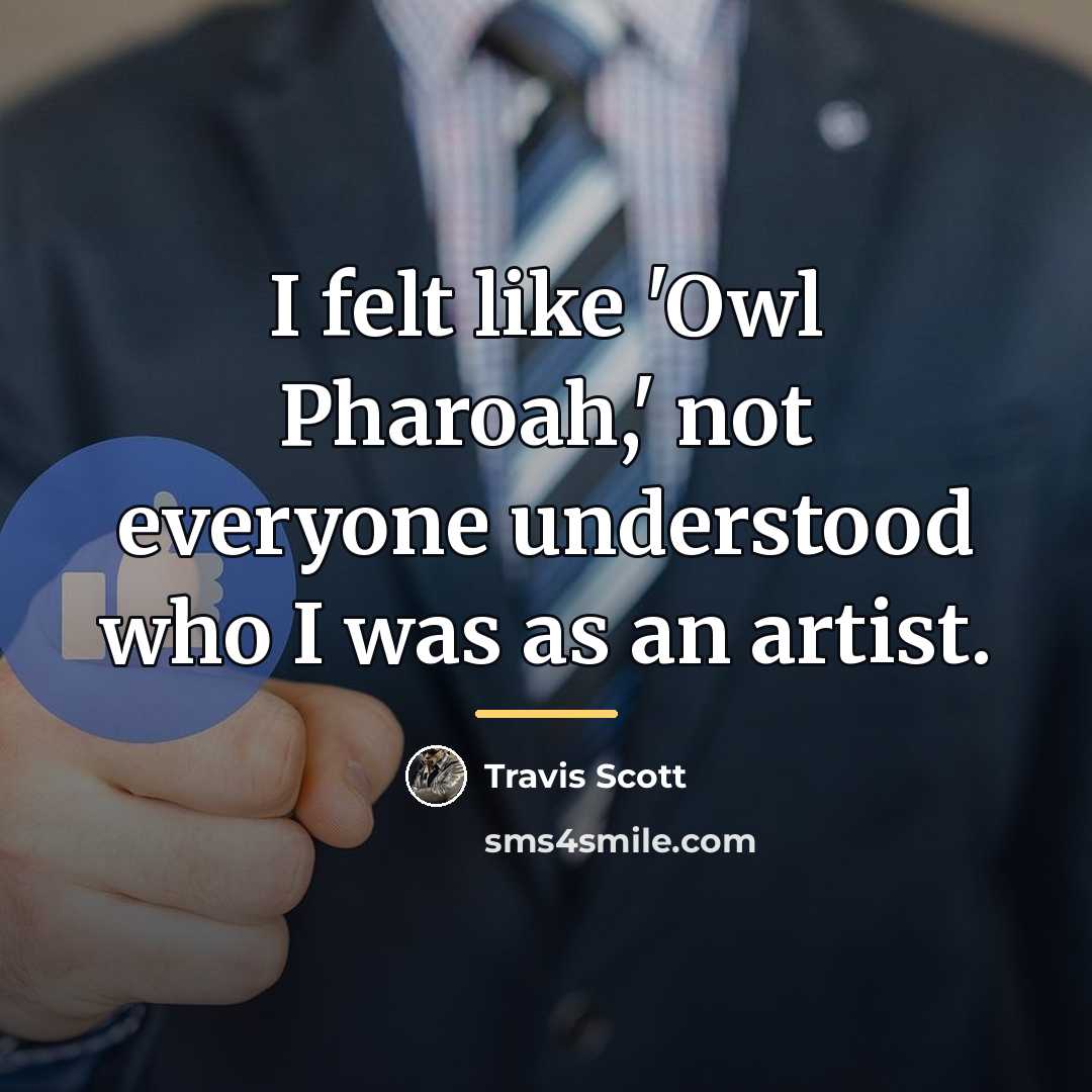 “I felt like 'Owl Pharoah,' not everyone understood who I…” quote by Travis Scott