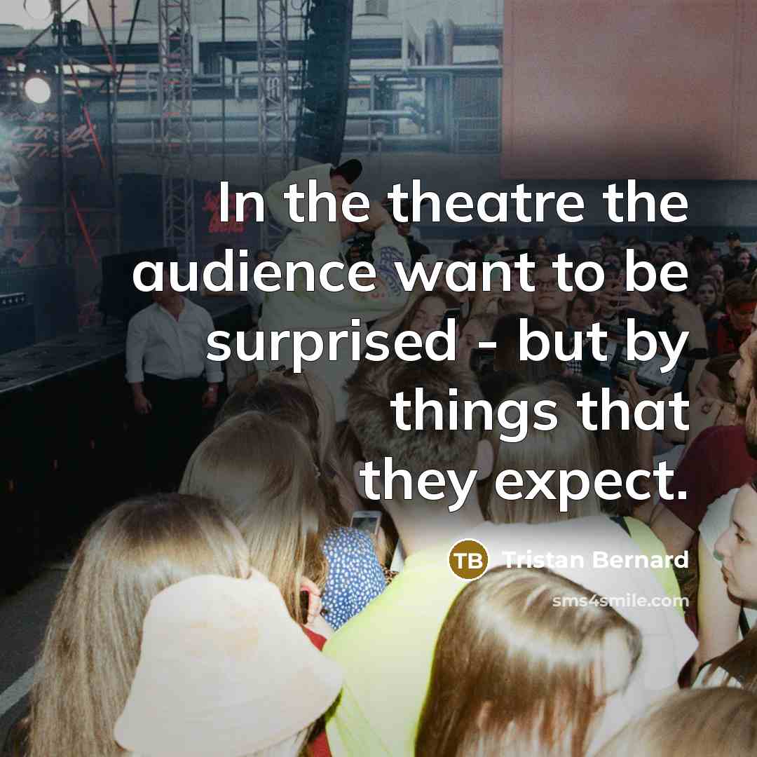 “In the theatre the audience want to be surprised -…” quote by Tristan Bernard
