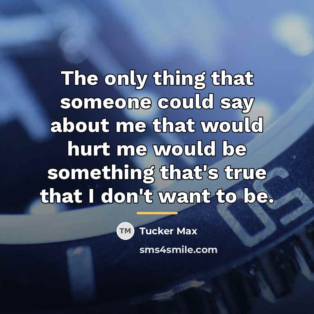 “The only thing that someone could say about me that…” quote by Tucker Max