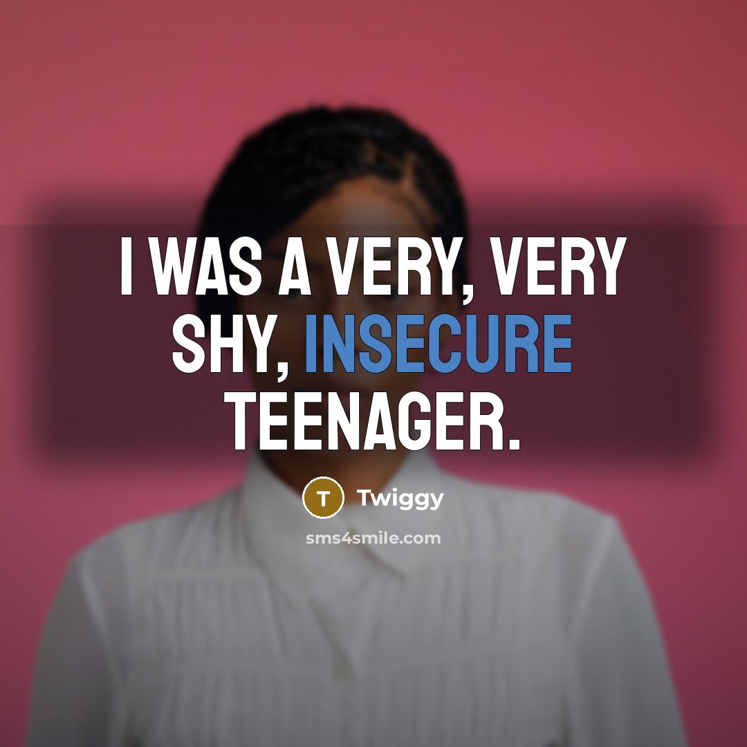 “I was a very, very shy, insecure teenager.…” quote by Twiggy