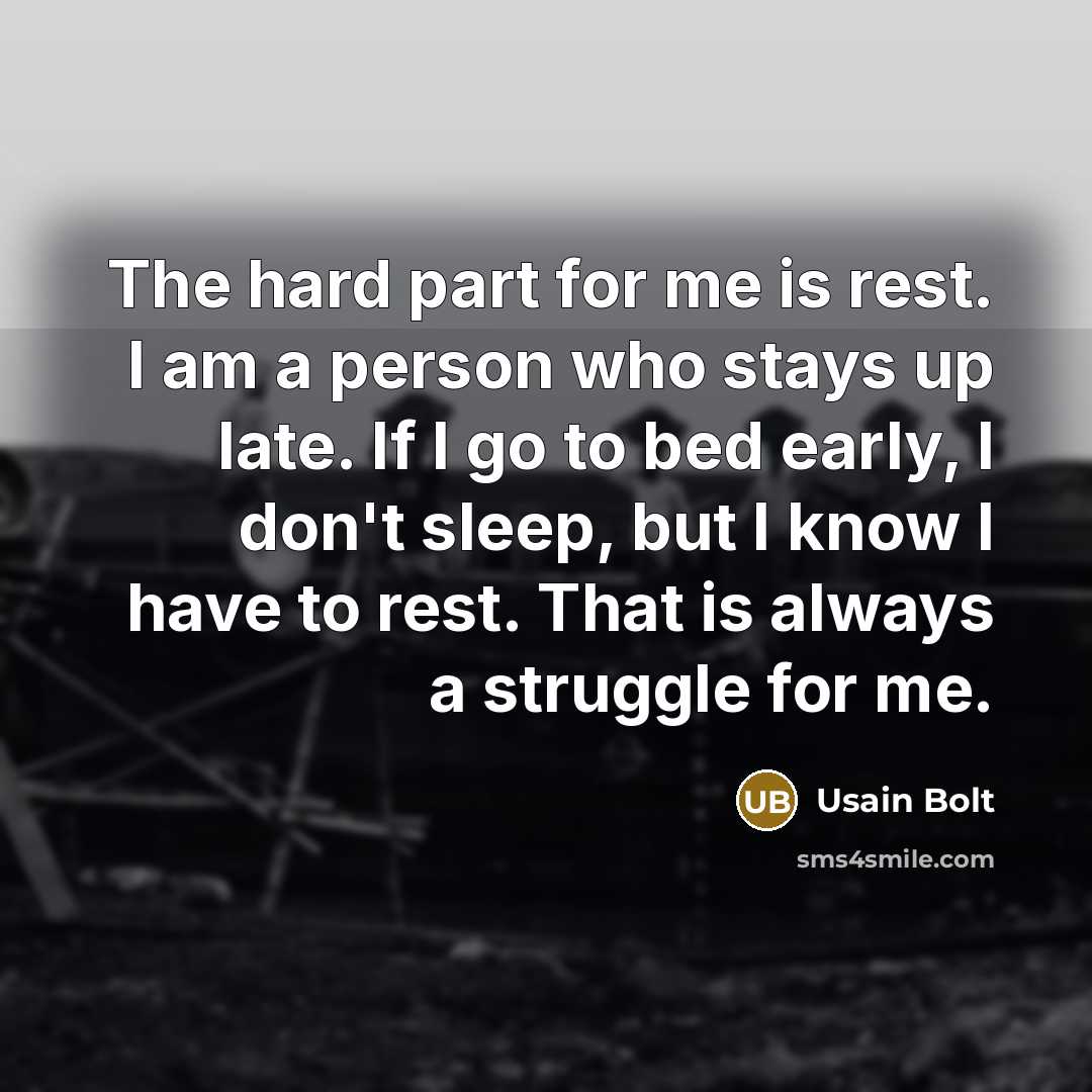 “The hard part for me is rest. I am a…” quote by Usain Bolt