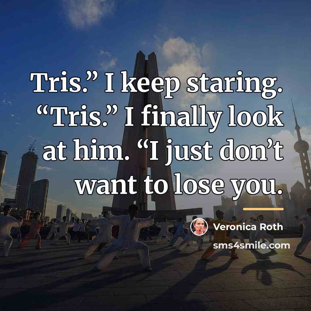 “Tris.” I keep staring. “Tris.” I finally look at him.…” quote by Veronica Roth