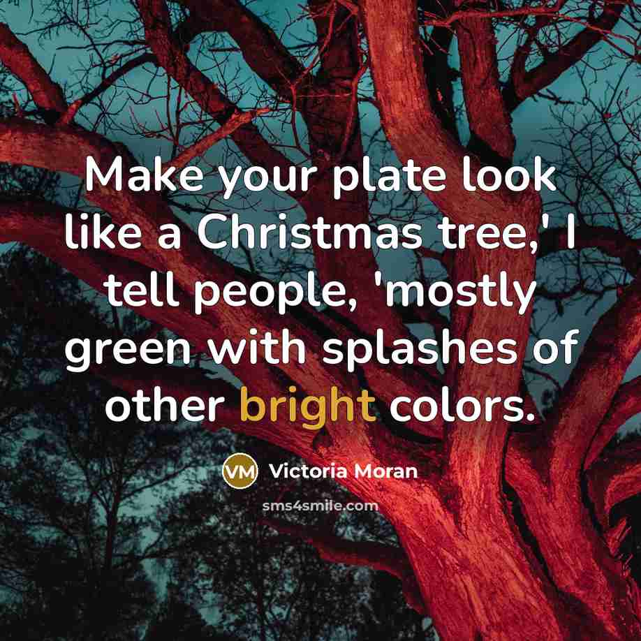 “Make your plate look like a Christmas tree,' I tell…” quote by Victoria Moran