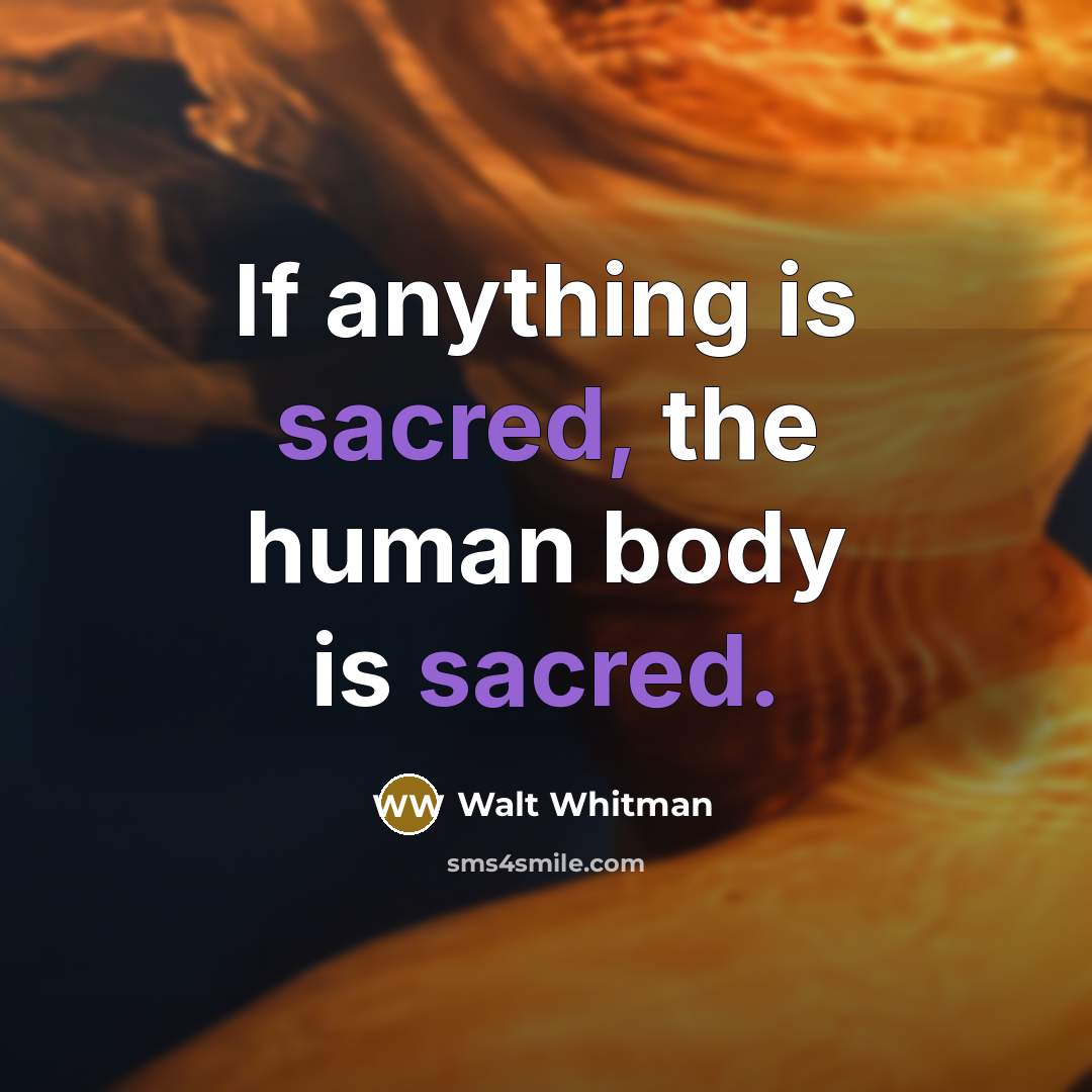 “If anything is sacred, the human body is sacred.” quote by Walt Whitman