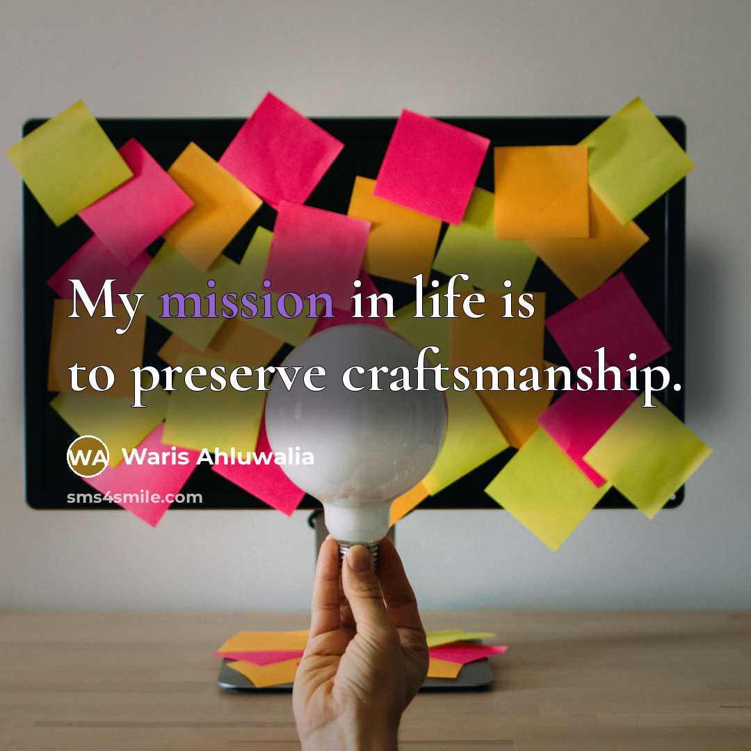“My mission in life is to preserve craftsmanship.…” quote by Waris Ahluwalia
