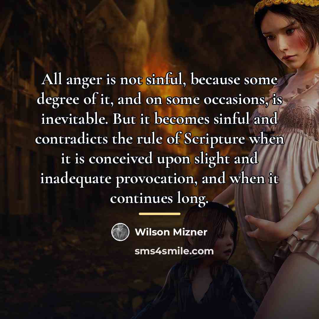 “All anger is not sinful, because some degree of it,…” quote by Wilson Mizner