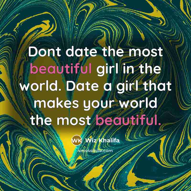 “Dont date the most beautiful girl in the world. Date…” quote by Wiz Khalifa