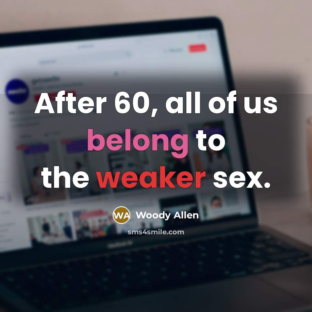 “After 60, all of us belong to the weaker sex.” quote by Woody Allen