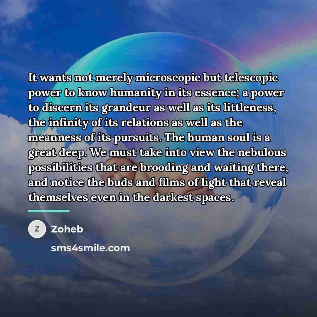 “It wants not merely microscopic but telescopic power to know…” quote by Zoheb