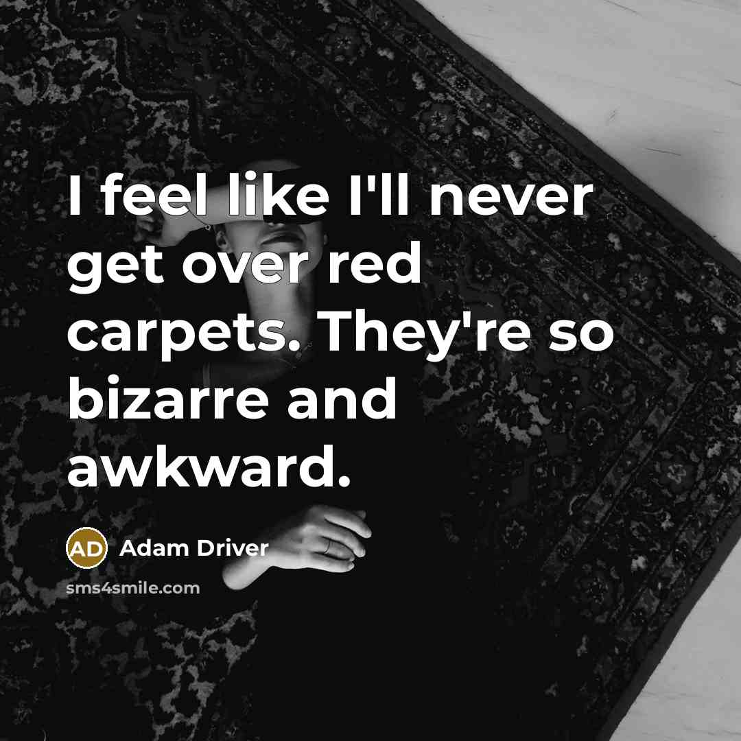 “I feel like I'll never get over red carpets. They're…” quote by Adam Driver