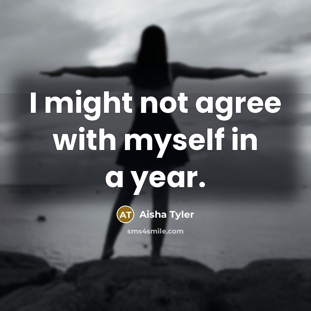 “I might not agree with myself in a year.…” quote by Aisha Tyler