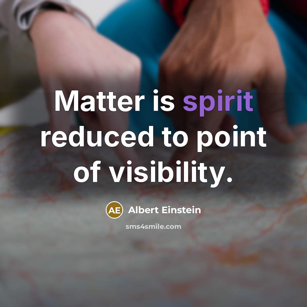 “Matter is spirit reduced to point of visibility.…” quote by Albert Einstein