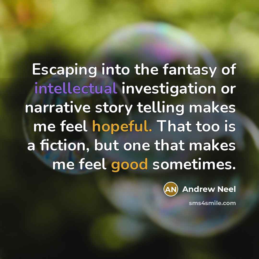 “Escaping into the fantasy of intellectual investigation or narrative story…” quote by Andrew Neel