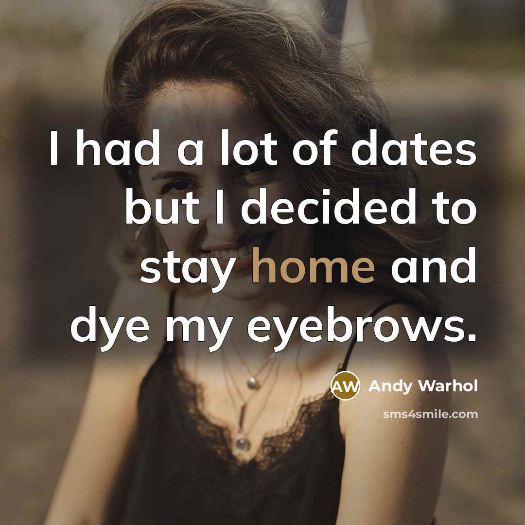 “I had a lot of dates but I decided to stay home and dye my eyebrows.” quote by Andy Warhol
