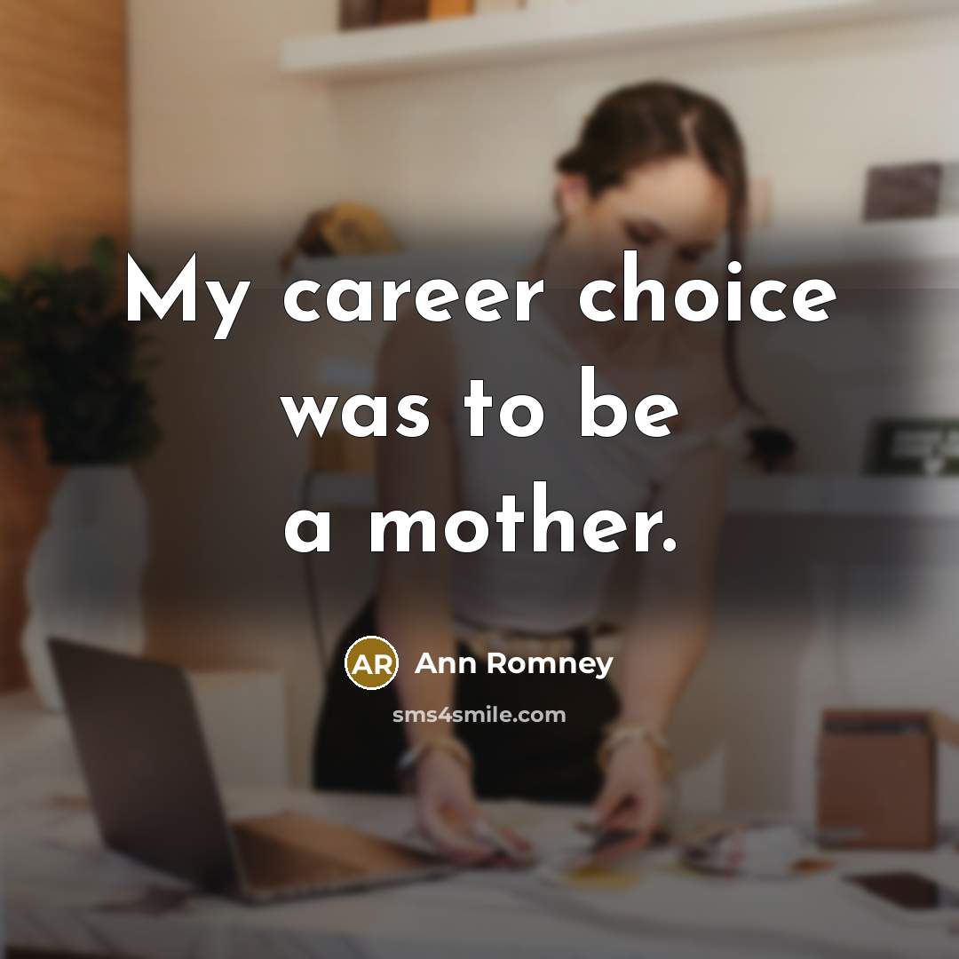 “My career choice was to be a mother.…” quote by Ann Romney