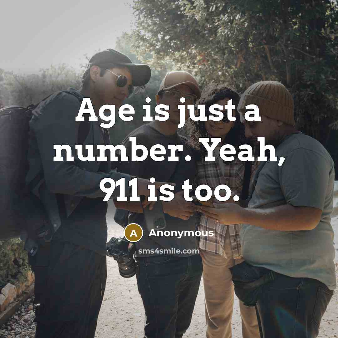 “Age is just a number. Yeah, 911 is too.…” quote by Anonymous