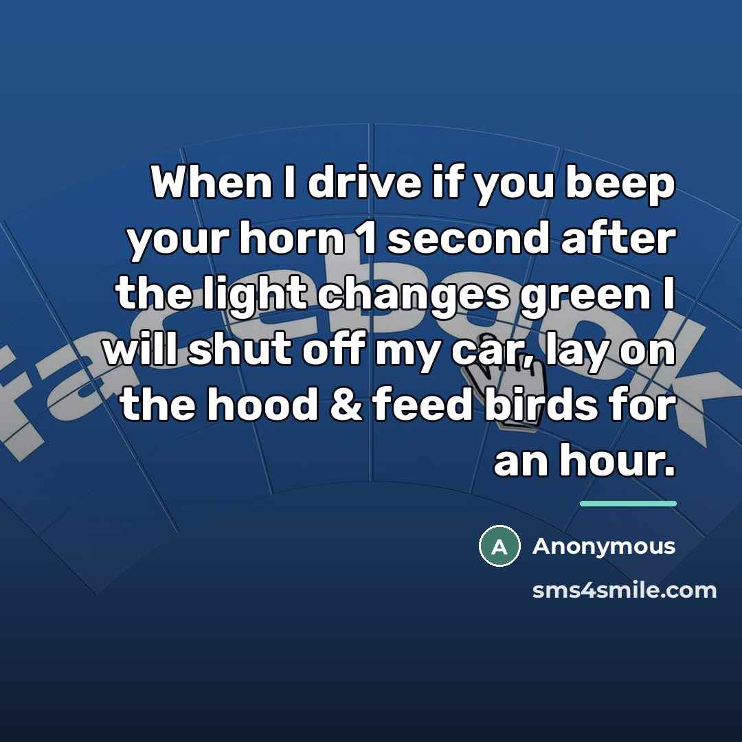 “When I drive if you beep your horn 1 second…” quote by Anonymous