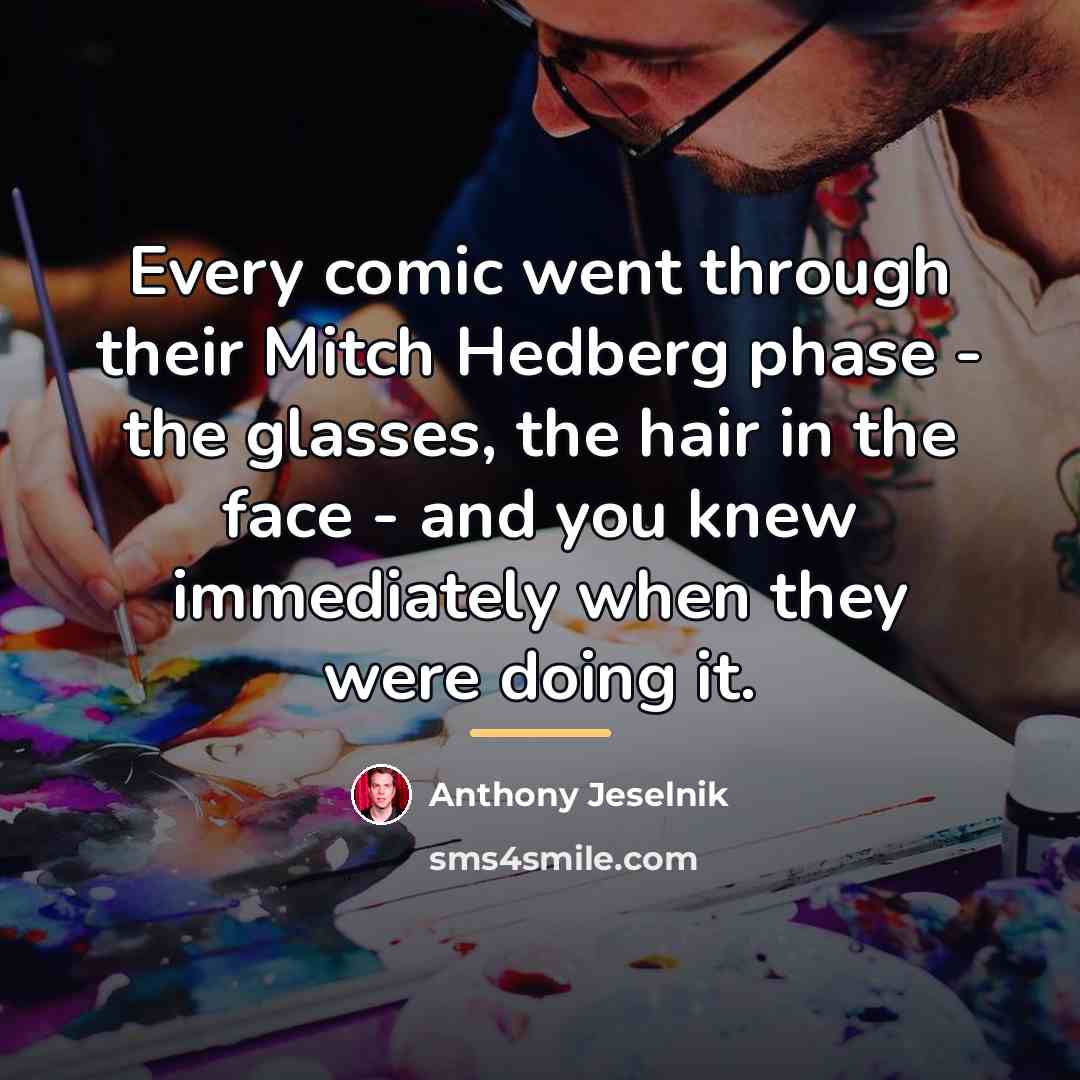 “Every comic went through their Mitch Hedberg phase - the…” quote by Anthony Jeselnik