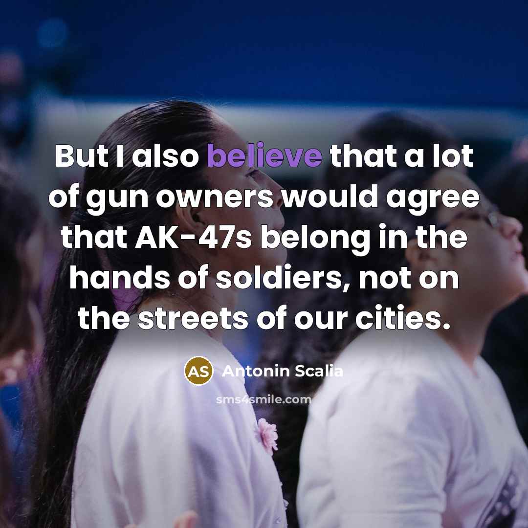 “But I also believe that a lot of gun owners…” quote by Antonin Scalia