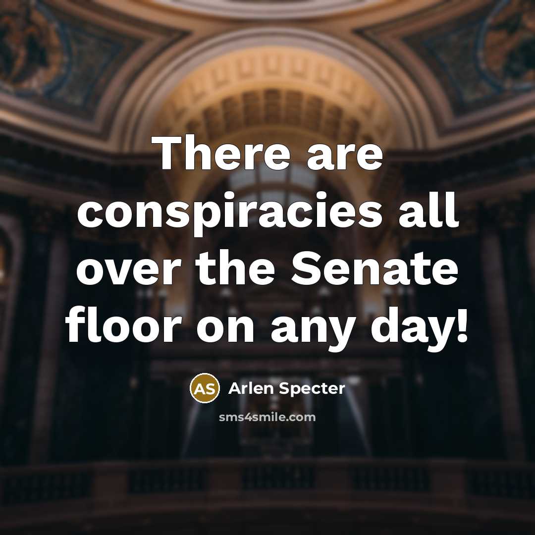 “There are conspiracies all over the Senate floor on any…” quote by Arlen Specter